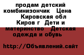 продам детский комбинизончик › Цена ­ 500 - Кировская обл., Киров г. Дети и материнство » Детская одежда и обувь   